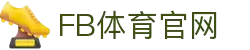 FB体育App下载官网入口 - 正版平台推荐